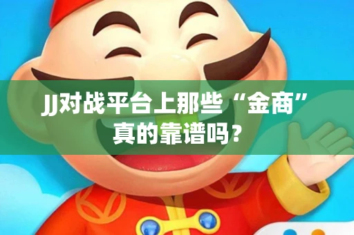 JJ对战平台上那些“金商”真的靠谱吗？